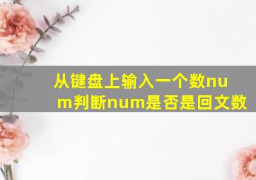 从键盘上输入一个数num判断num是否是回文数