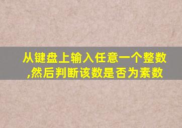 从键盘上输入任意一个整数,然后判断该数是否为素数