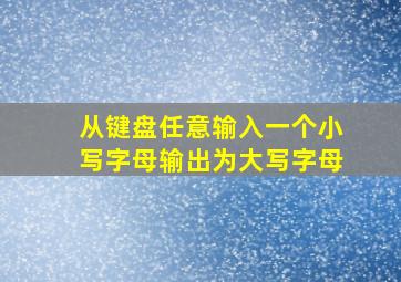 从键盘任意输入一个小写字母输出为大写字母