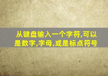 从键盘输入一个字符,可以是数字,字母,或是标点符号