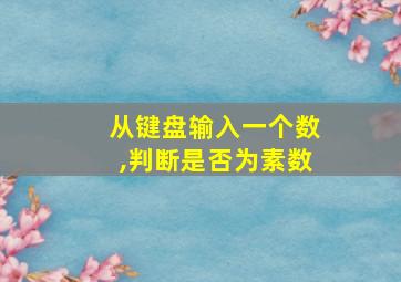 从键盘输入一个数,判断是否为素数