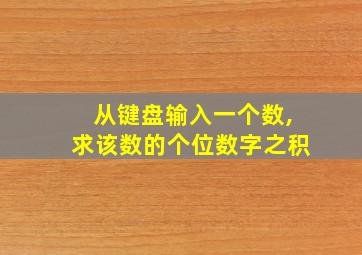 从键盘输入一个数,求该数的个位数字之积