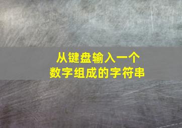 从键盘输入一个数字组成的字符串