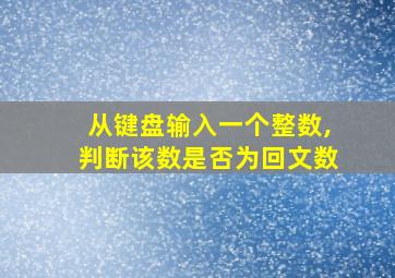 从键盘输入一个整数,判断该数是否为回文数