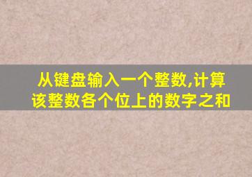 从键盘输入一个整数,计算该整数各个位上的数字之和