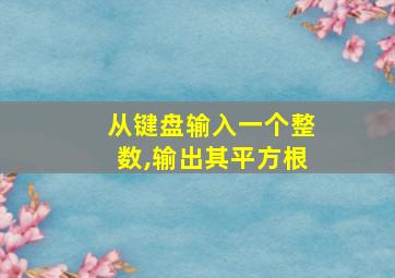 从键盘输入一个整数,输出其平方根