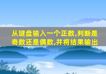 从键盘输入一个正数,判断是奇数还是偶数,并将结果输出