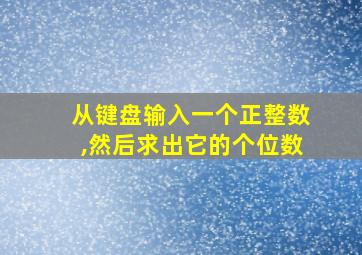 从键盘输入一个正整数,然后求出它的个位数