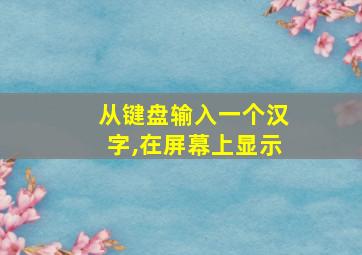 从键盘输入一个汉字,在屏幕上显示