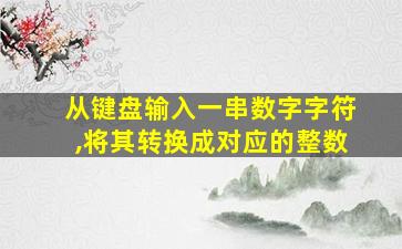 从键盘输入一串数字字符,将其转换成对应的整数