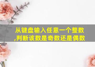 从键盘输入任意一个整数,判断该数是奇数还是偶数