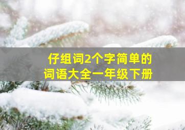 仔组词2个字简单的词语大全一年级下册