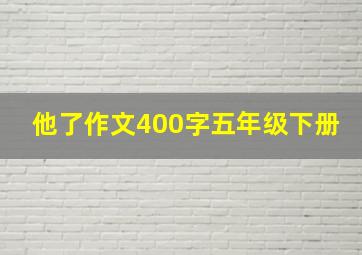 他了作文400字五年级下册