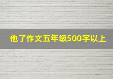 他了作文五年级500字以上