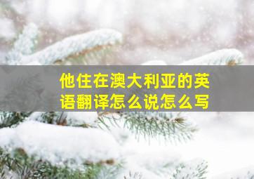 他住在澳大利亚的英语翻译怎么说怎么写