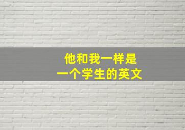 他和我一样是一个学生的英文