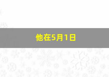 他在5月1日