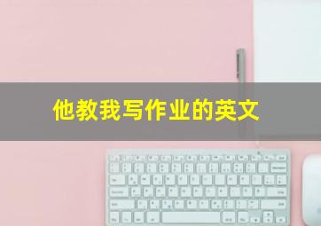 他教我写作业的英文