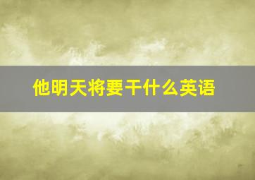 他明天将要干什么英语