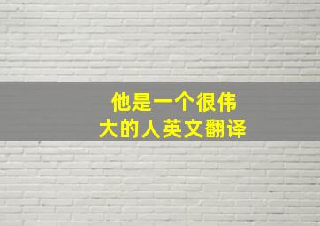 他是一个很伟大的人英文翻译