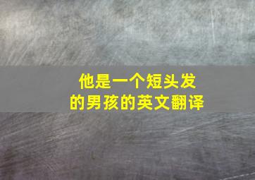 他是一个短头发的男孩的英文翻译