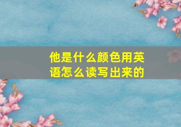 他是什么颜色用英语怎么读写出来的