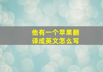 他有一个苹果翻译成英文怎么写