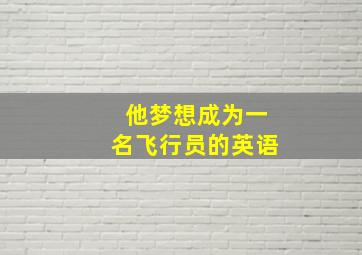 他梦想成为一名飞行员的英语