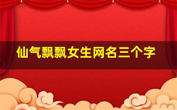 仙气飘飘女生网名三个字