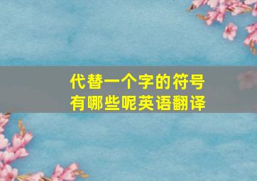 代替一个字的符号有哪些呢英语翻译