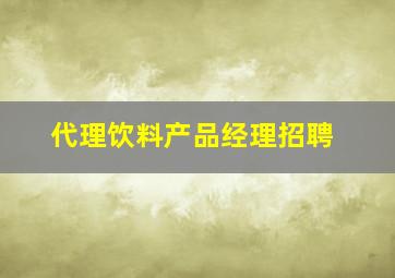 代理饮料产品经理招聘