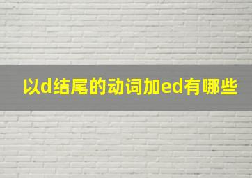 以d结尾的动词加ed有哪些