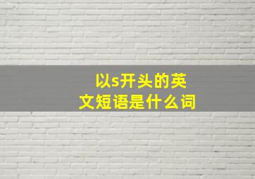 以s开头的英文短语是什么词