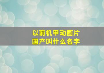 以前机甲动画片国产叫什么名字