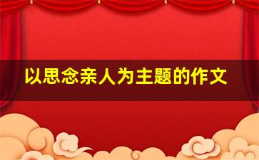 以思念亲人为主题的作文