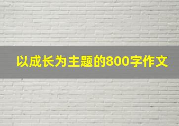 以成长为主题的800字作文