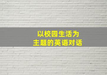 以校园生活为主题的英语对话