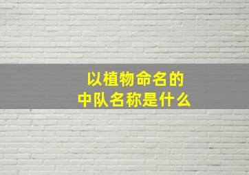 以植物命名的中队名称是什么