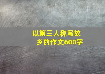 以第三人称写故乡的作文600字