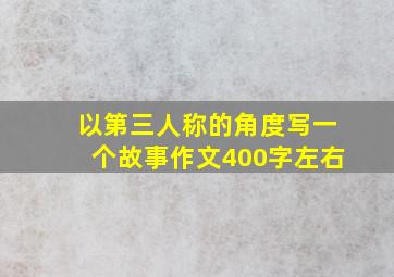 以第三人称的角度写一个故事作文400字左右