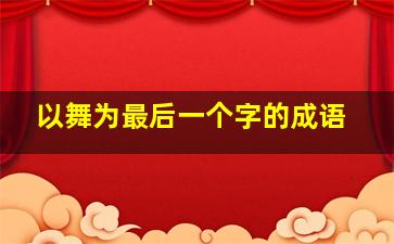 以舞为最后一个字的成语