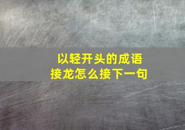 以轻开头的成语接龙怎么接下一句