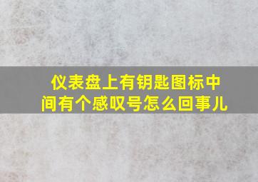 仪表盘上有钥匙图标中间有个感叹号怎么回事儿