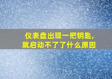 仪表盘出现一把钥匙,就启动不了了什么原因