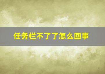 任务栏不了了怎么回事