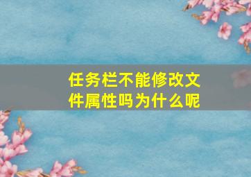 任务栏不能修改文件属性吗为什么呢