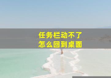 任务栏动不了怎么回到桌面