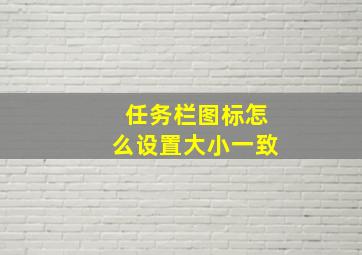 任务栏图标怎么设置大小一致