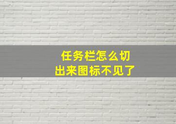 任务栏怎么切出来图标不见了