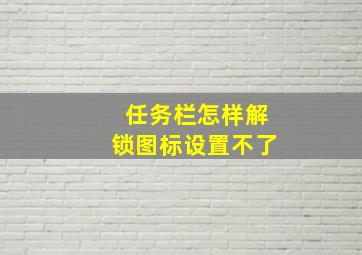 任务栏怎样解锁图标设置不了